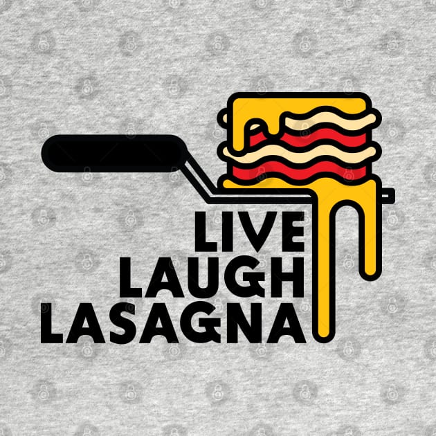 Live Laugh Lasagna by MCKIBILLO